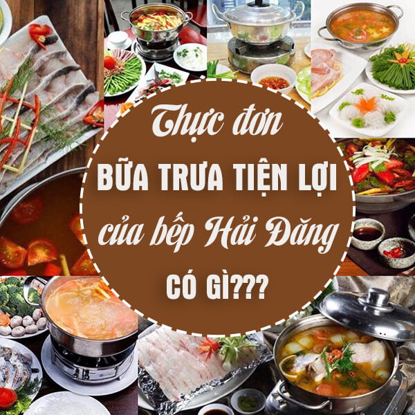 Thực Đơn “Bữa Trưa Tiện Lợi” Của Bếp Hải Đăng Có Gì?